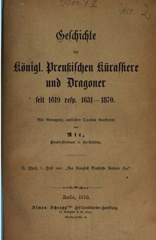 Das Königlich Preußische Stehende Heer / Geschichte der Königl. Preuß. Kürassiere und Dragoner seit 1619, resp. 1631-1870