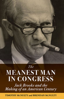 The Meanest Man in Congress: Jack Brooks and the Making of an American Century