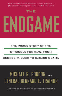 The Endgame: The Inside Story of the Struggle for Iraq, From George W. Bush to Barack Obama