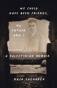 We Could Have Been Friends, My Father and I : A Palestinian Memoir