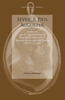 Severus Pius Augustus: Studien zur sakralen Repräsentation und Rezeption der Herrschaft des Septimius Severus und seiner Familie (193–211 n. Chr.)