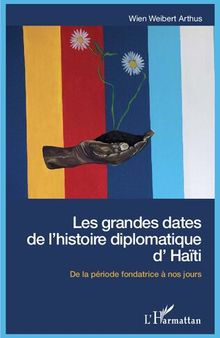Les grandes dates de l'histoire diplomatique d'Haïti: De la période fondatrice à nos jours