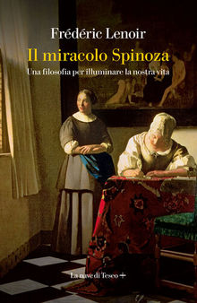 Il miracolo Spinoza. Una filosofia per illuminare la nostra vita