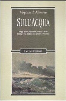 Sull'acqua. Viaggi, diluvi, palombari, sirene e altro nella poesia italiana del primo Novecento