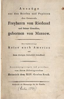 Auszüge aus den Briefen und Papieren des Generals Freiherrn von Riedesel und seiner Gemahlin, geborenen von Massow, ihre beiderseitige Reise nach Amerika und ihren dortigen Aufenthalt betreffend