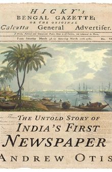Hicky's Bengal Gazette: The Untold Story of India's First Newspaper