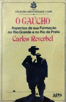 O Gaúcho - Aspectos de sua formação no Rio Grande e no Rio da Prata