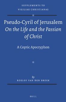 Pseudo-Cyril of Jerusalem: On the Life and the Passion of Christ - A Coptic Apocryphon