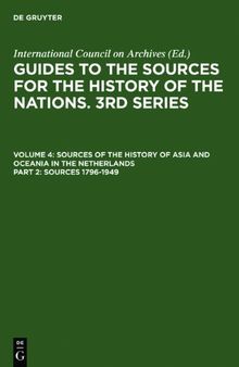 Guide to the Sources for the History of Nations: Part 2: Sources on the History of Asia and Oceania in the Netherlands - Sources 1796-1940 Vol 4