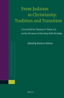 From Judaism to Christianity: Tradition and Transition. A Festschrift for Thomas H. Tobin, S.J., on the Occasion of His Sixty-fifth Birthday