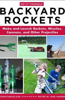 Do-It-Yourself Backyard Rockets: Make and Launch Rockets, Missiles, Cannons, and Other Projectiles