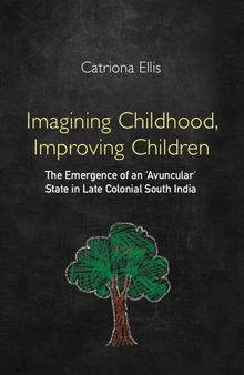 Imagining Childhood, Improving Children: The Emergence of an ‘Avuncular’ State in Late Colonial South India