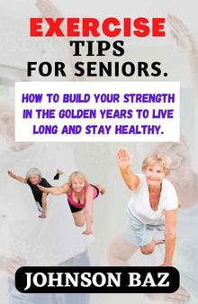 EXERCISE TIPS FOR SENIORS:: How To Build Your Strength In The Golden Years To Live Long And Stay Healthy
