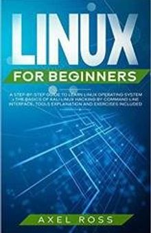 Linux for Beginners: A Step-By-Step Guide to Learn Linux Operating System + The Basics of Kali Linux Hacking
