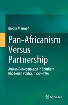 Pan-Africanism Versus Partnership: African Decolonisation in Southern Rhodesian Politics, 1950-1963