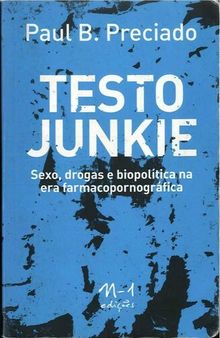 Testo Junkie sexo, drogas e biopolítica na era farmacopornográfica - Beatriz Preciado