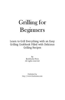 Grilling for Beginners: Learn to Grill Everything with an Easy Summer Cookbook Filled with Delicious Outdoor Recipes