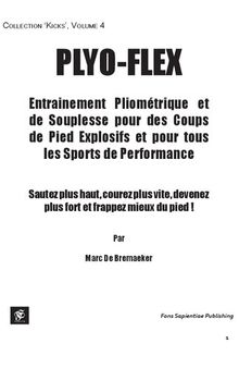 Le Plyo-Flex: Entrainement Pliométrique et de Souplesse pour des Coups de Pied Explosifs et pour tous les Sports de Performance (Collection Kicks t. 4) (French Edition)