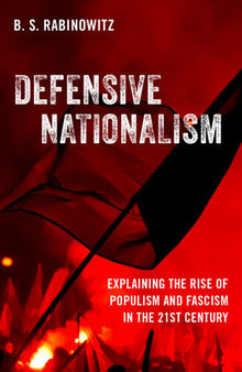 Defensive Nationalism Explaining the Rise of Populism and Fascism in the 21st Century