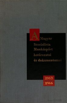 A Magyar Szocialista Munkáspárt határozatai és dokumentumai 1963—1966