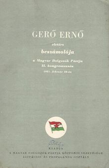 Gerő Ernő elvtárs beszámolója a Magyar Dolgozók Pártja II. kongresszusán 1951. február 28-án