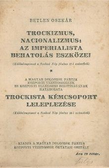 Trockizmus, nacionalizmus: az imperialista behatolás eszközei. A Magyar Dolgozók Pártja központi vezetőségének és központi ellenőrző bizottságának határozata trockista kémcsoport leleplezése