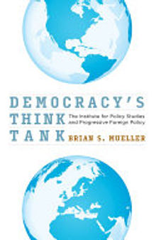 Democracy's Think Tank: The Institute for Policy Studies and Progressive Foreign Policy
