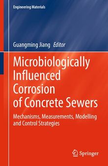 Microbiologically Influenced Corrosion of Concrete Sewers: Mechanisms, Measurements, Modelling and Control Strategies