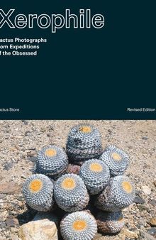 Xerophile, Revised Edition : Cactus Photographs from Expeditions of the Obsessed