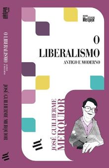 O Liberalismo - Antigo e Moderno (Biblioteca José Guilherme Merquior)
