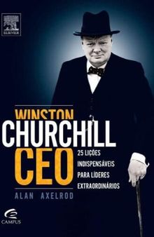 Winston Churchill Ceo - 25 Lições Indispensaveis para Lideres Extraordinarios