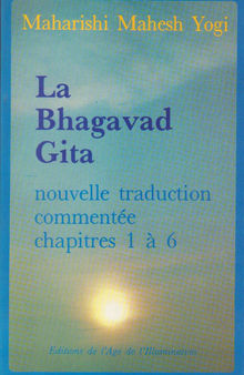 La Bhagavad gita : nouvelle traduction commentée des chapîtres 1à 6