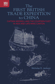 The First British Trade Expedition to China: Captain Weddell and the Courteen Fleet in Asia and Late Ming Canton