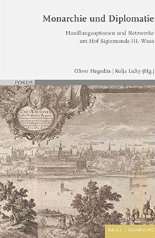 Monarchie und Diplomatie: Handlungsoptionen und Netzwerke am Hof Sigismunds III. Wasa