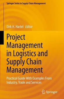 Project Management in Logistics and Supply Chain Management: Practical Guide With Examples From Industry, Trade and Services (Springer Series in Supply Chain Management, 15)