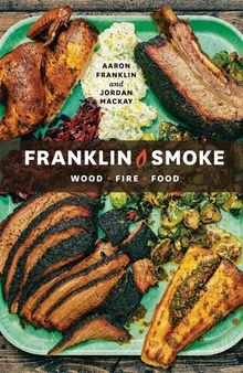 Franklin Smoke : Wood. Fire. Food. [A Cookbook]