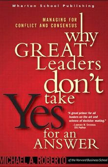 Why Great Leaders Don't Take Yes For An Answer: Managing For Conflict And Consensus