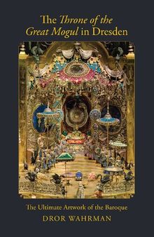 The Throne of the Great Mogul in Dresden: The Ultimate Artwork of the Baroque