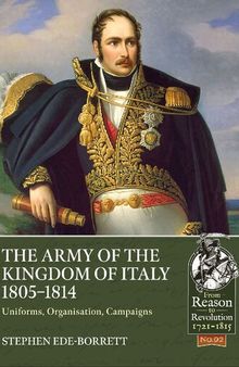 The Army of the Kingdom of Italy, 1805–1814: Uniforms, Organisation, Campaigns