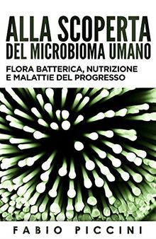 Alla scoperta del microbioma umano: Flora batterica, nutrizione e malattie del progresso (Italian Edition)