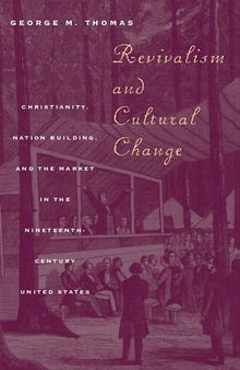 Revivalism and Cultural Change: Christianity, Nation Building, and the Market in the Nineteenth-Century United States