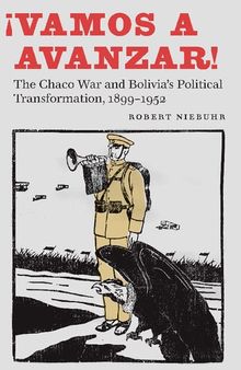 ¡Vamos a Avanzar!: The Chaco War and Bolivia's Political Transformation, 1899–1952
