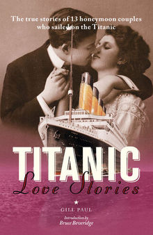 Titanic Love Stories: The true stories of 13 honeymoon couples wh