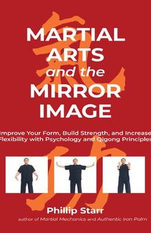 Martial Arts and the Mirror Image: Improve Your Form, Build Strength, and Increase Flexibility with Psychology and Qigong Principles