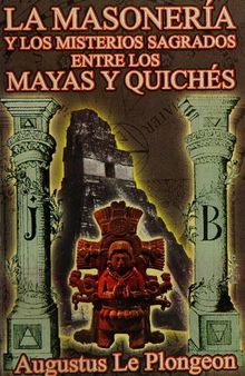 La Masoneria y los Misterios Sagrados entre los Mayas y Quiches