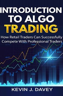 Introduction To Algo Trading: How Retail Traders Can Successfully Compete With Professional Traders (Essential Algo Trading Package)