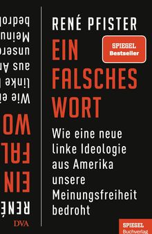 Ein falsches Wort: Wie eine neue linke Ideologie aus Amerika unsere Meinungsfreiheit bedroht - Ein SPIEGEL-Buch