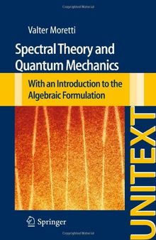 Spectral Theory and Quantum Mechanics: With an Introduction to the Algebraic Formulation