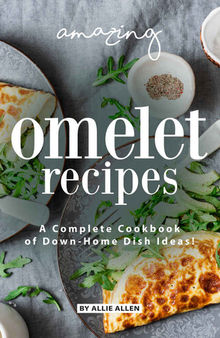 Amazing Omelet Recipes: A Complete Cookbook of Down-Home Dish Ideas