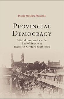 Provincial Democracy: Political Imaginaries at the End of Empire in Twentieth-Century South India